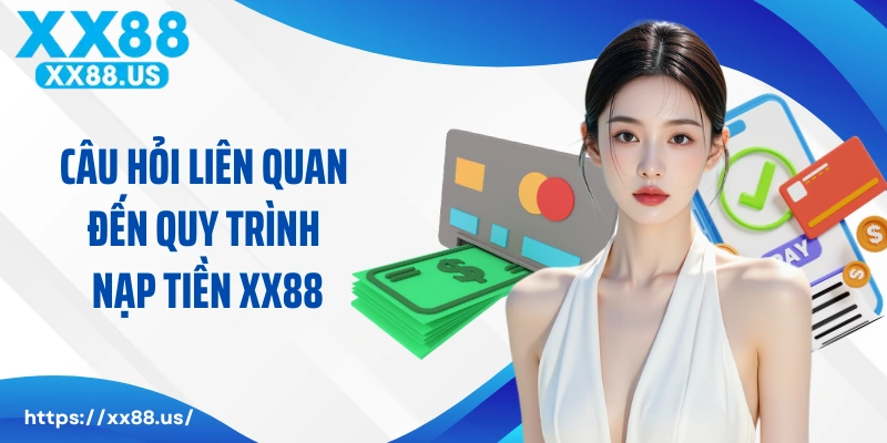 Câu hỏi liên quan đến quy trình nạp tiền XX88 tại nhà cái