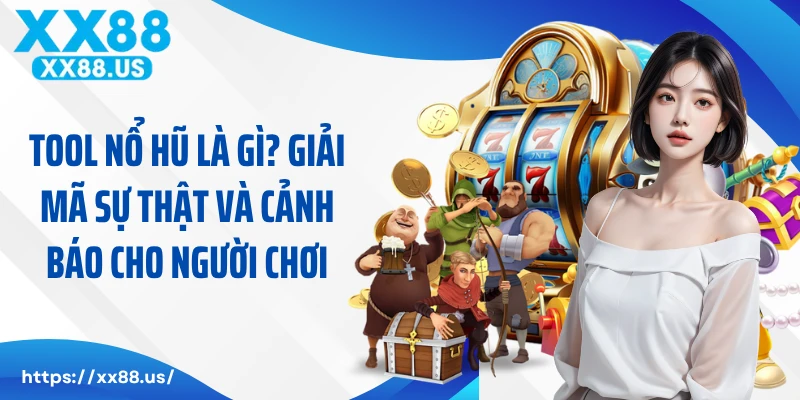 Tool Nổ Hũ Là Gì? Giải Mã Sự Thật Và Cảnh Báo Cho Người Chơi